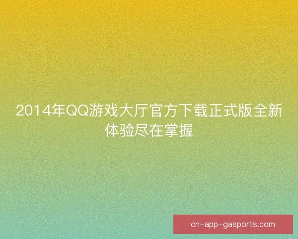 2014年QQ游戏大厅官方下载正式版全新体验尽在掌握